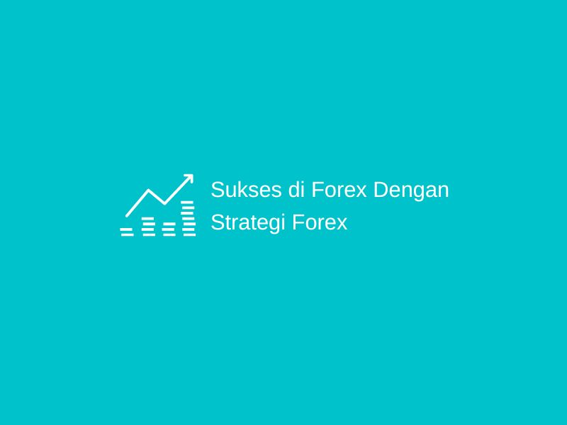Sukses Di Forex Dengan Strategi Forex
