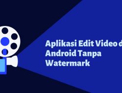 Aplikasi Edit Video Terbaik Android Tanpa Watermark