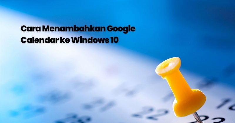 Cara Menambahkan Google Calendar Ke Windows 10