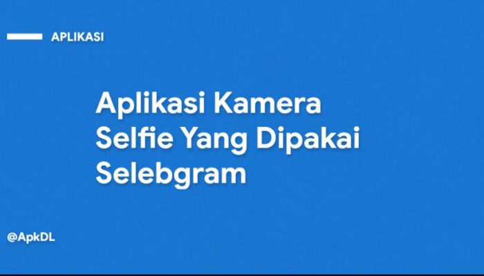 Aplikasi Kamera Selfie Yang Dipakai Selebgram